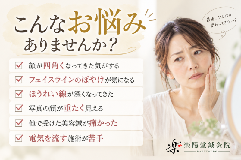 こんなお悩みありませんか？

□ 顔が四角くなってきた気がする

□ フェイスラインのぼやけが気になる

□ ほうれい線が深くなってきた

□ 写真の顔が重たく見える

□ 他で受けた美容鍼が痛かった

□ 電気を流す施術が苦手